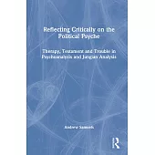 Reflecting Critically on the Political Psyche: Therapy, Testament and Trouble in Psychoanalysis and Jungian Analysis