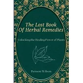 The Lost Book of Herbal Remedies: Unlocking the Healing Power of Plants