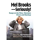 Mel Brooks--Seriously!: Essays on the Films, Television Shows and Standup