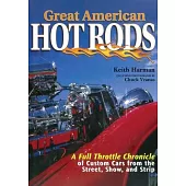 Great American Hot Rods: A Full Throttle Chronicle of Custom Cars from the Street, Show, and Strip