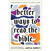 Better Ways to Read the Bible: Transforming a Weapon of Harm Into a Tool of Healing