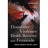 Domestic Violence Death Reviews and Femicide: Theory, Research, Practice, Policy