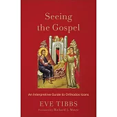 Seeing the Gospel: An Interpretive Guide to Orthodox Icons