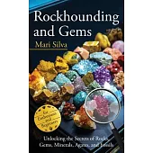 Rockhounding and Gems: Unlocking the Secrets of Rocks, Gems, Minerals, Agates, and Fossils for Enthusiasts and Beginners