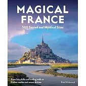 Magical France: 500 Sacred and Mystical Sites