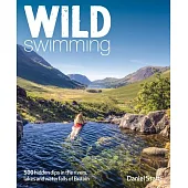 Wild Swimming Britain: 500 Hidden Dips in the Rivers, Lakes and Waterfalls of Scotland, England & Wales