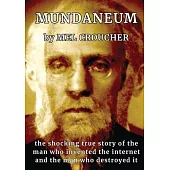 Mundaneum: The Shocking True Story of the Man who Created the Internet and the Man who Destroyed It