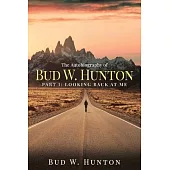 The Autobiography of Bud W. Hunton: Part 1: Looking Back At Me