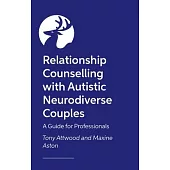 Relationship Counselling with Autistic Neurodiverse Couples: A Guide for Professionals