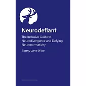 Neurodefiant: The Inclusive Guide to Neurodivergence and Defying Neuronormativity