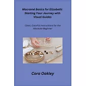 Macramé Basics for Elizabeth: Clear, Colorful Instructions for the Absolute Beginner