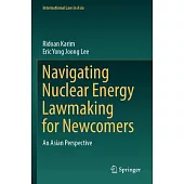 Navigating Nuclear Energy Lawmaking for Newcomers: An Asian Perspective