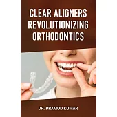 Clear Aligners Revolutionizing Orthodontics