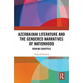 Azerbaijani Literature and the Gendered Narratives of Nationhood: Weaving Identities