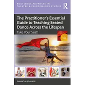 The Practitioner’s Essential Guide to Teaching Seated Dance Across the Lifespan: Take Your Seat!