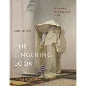 The Lingering Look: Discovering the Unexpected in Art