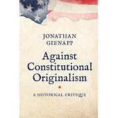 Against Constitutional Originalism: A Historical Critique