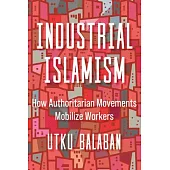 Industrial Islamism: How Authoritarian Movements Mobilize Workers