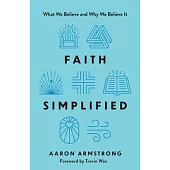 Faith Simplified: What We Believe and Why We Believe It