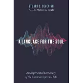 A Language for the Soul: An Experiential Dictionary of the Christian Spiritual Life