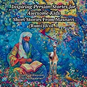 Inspiring Persian Stories for Awesome Kids: Short Stories from Mansavi (Rumi) Vol. 1