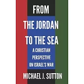 From the Jordan to the Sea: A Christian Response to Israel’s War