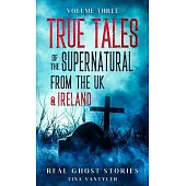 Real Ghost Stories: True Tales Of The Supernatural From The UK & Ireland Volume Three