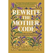 Rewrite the Mother Code: Embracing the Cosmic Side of Motherhood to Birth the Dream Within
