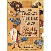 The Secret Middle Ages: Discovering the Real Medieval World