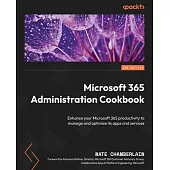 Microsoft 365 Administration Cookbook - Second Edition: Enhance your Microsoft 365 productivity to manage and optimize its apps and services