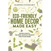 Eco-Friendly Home Decor Made Easy: Hacks & Crafts, Fun Zero-Waste DIY Projects for Stylish Homes