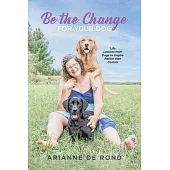 Be the Change for Your Dog: Life Lessons from Dogs to Inspire Rather than Control