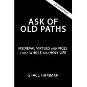 Ask of Old Paths: Medieval Virtues and Vices for a Whole and Holy Life