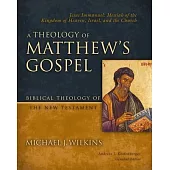 A Theology of Matthew’s Gospel: Jesus Immanuel: Messiah of the Kingdom of Heaven, Israel, and the Church