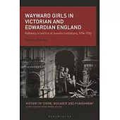 Wayward Girls in Victorian and Edwardian England: Pathways in and Out of Juvenile Institutions, 1854-1920