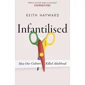 Infantilised: How Our Culture Killed Adulthood