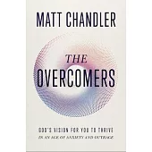 The Overcomers: God’s Vision for You to Thrive in an Age of Anxiety and Outrage