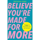 Believe You’re Made for More: 7 Steps to Break Free from Low Self-Esteem, Remember Your Worth and Claim Your Quiet Confidence