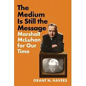 The Medium Is Still the Message: Marshall McLuhan for Our Time
