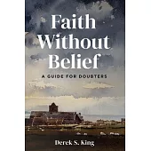 Faith Without Belief: A Guide for Doubters