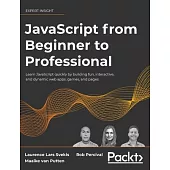 JavaScript from Beginner to Professional: Learn JavaScript quickly by building fun, interactive, and dynamic web apps, games, and pages