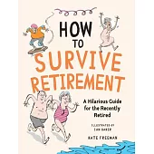 How to Survive Retirement: A Hilarious Guide for the Recently Retired