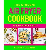 The Student Air Fryer Cookbook: 60 Fast, Cheap Dishes, with a Photo for Every Recipe