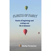 Flights of Fancy (Poems of beginnings and endings and life in between)