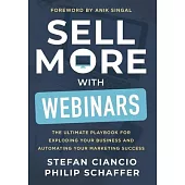 Sell More With Webinars: The Ultimate Playbook for Exploding Your Business and Automating Your Marketing Success