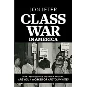 Class War in America: How the Elites Divide the Nation by Asking: Are you a Worker or are you White?