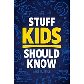 Stuff Kids Should Know: How to Build Confidence, Overcome Challenges, Learn Financial Literacy, Set Goals, Master Resilience, Develop a Positi