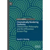 Cinematically Rendering Confucius: Chinese Film Philosophy and the Efficacious Screen-Play