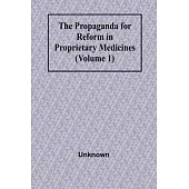 The Propaganda for Reform in Proprietary Medicines (Volume 1)