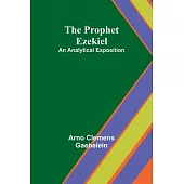 The Prophet Ezekiel: An Analytical Exposition